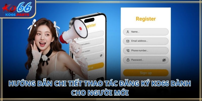 Đăng ký ko66: Hướng dẫn chi tiết dễ hiểu cho người mới